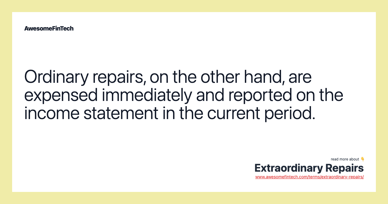Ordinary repairs, on the other hand, are expensed immediately and reported on the income statement in the current period.