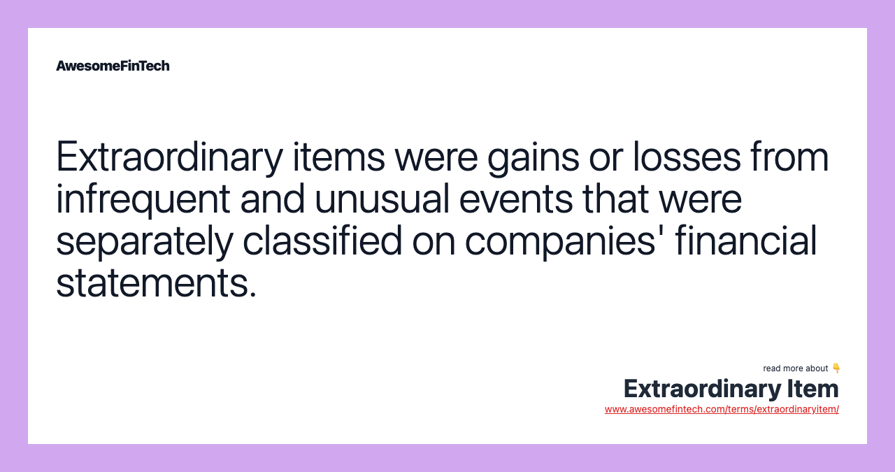 Extraordinary items were gains or losses from infrequent and unusual events that were separately classified on companies' financial statements.