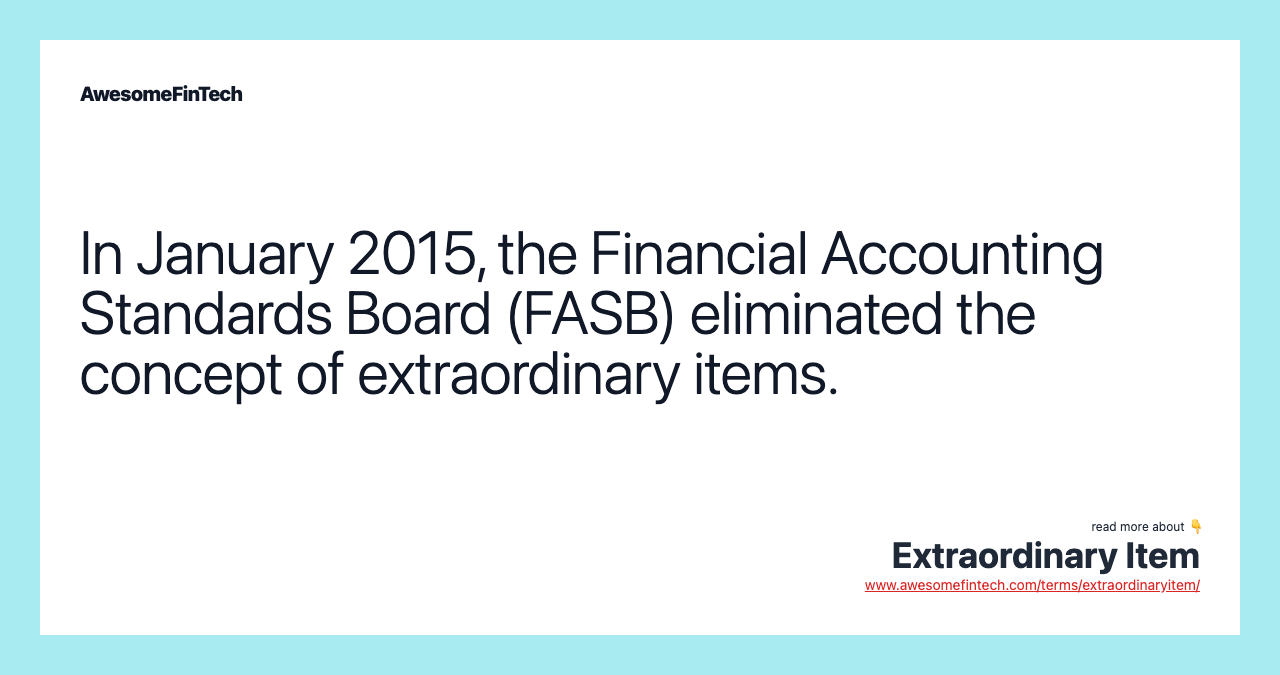 In January 2015, the Financial Accounting Standards Board (FASB) eliminated the concept of extraordinary items.