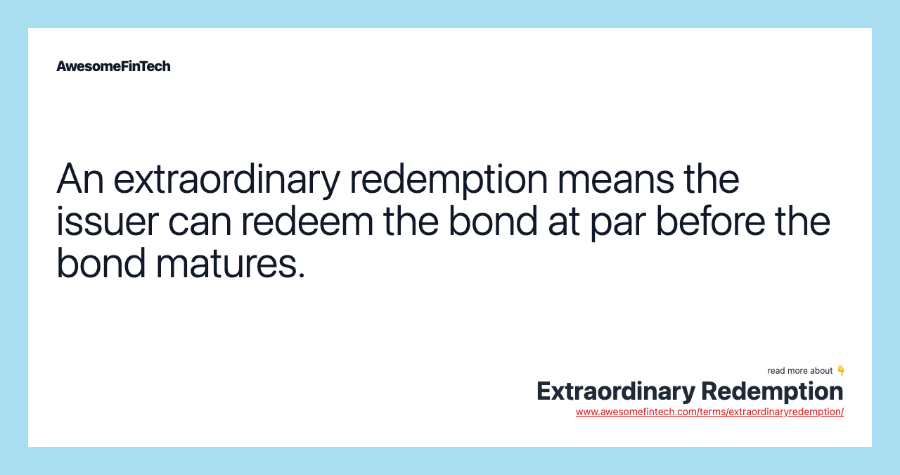 An extraordinary redemption means the issuer can redeem the bond at par before the bond matures.