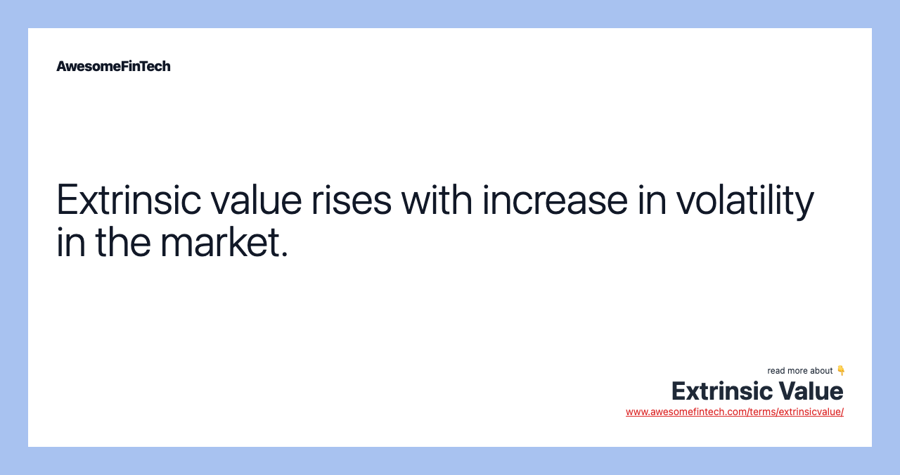 Extrinsic value rises with increase in volatility in the market.