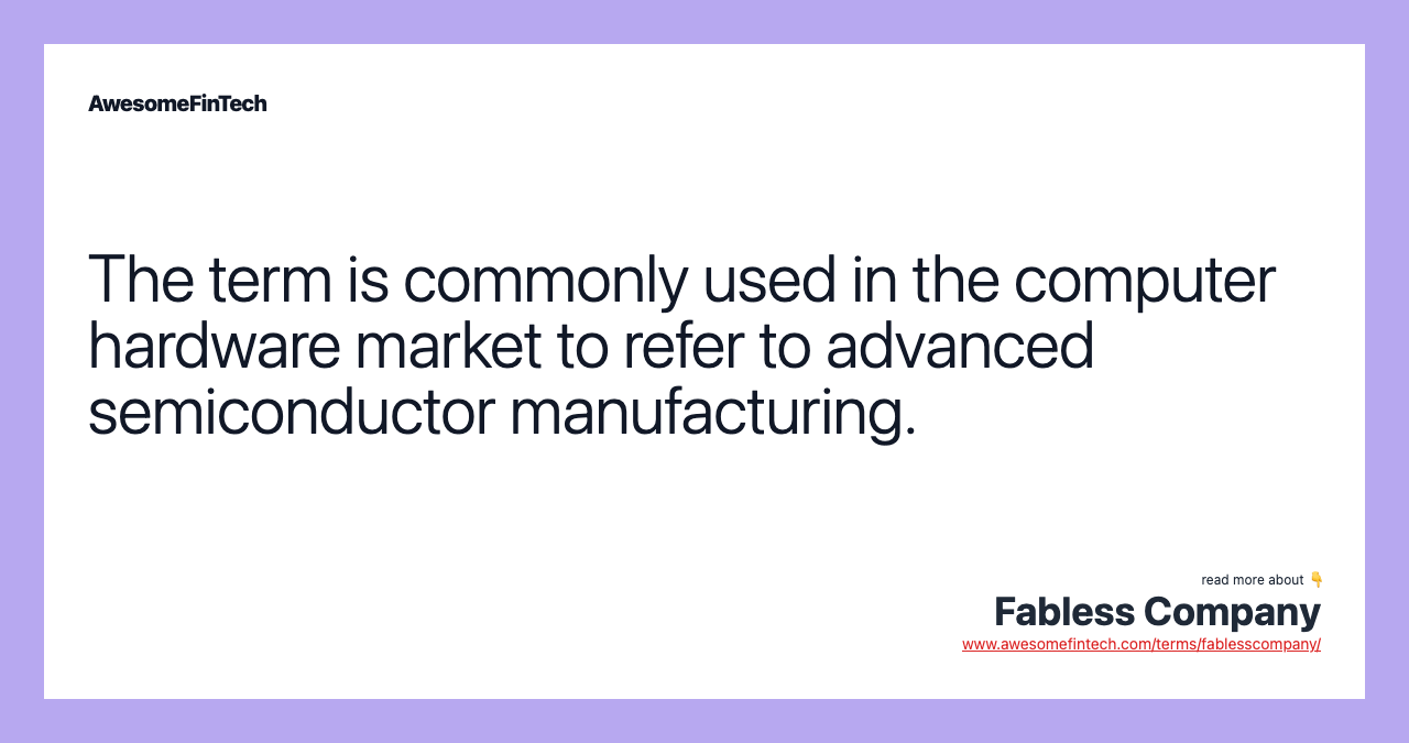 The term is commonly used in the computer hardware market to refer to advanced semiconductor manufacturing.