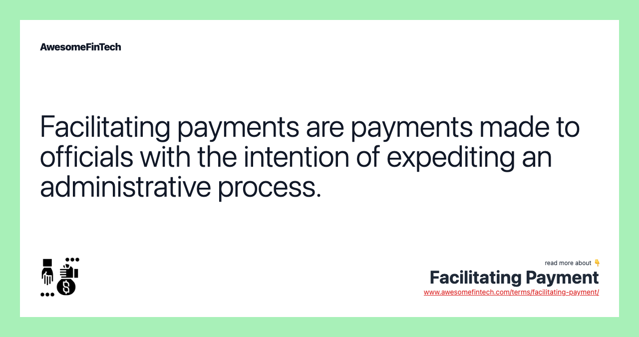 Facilitating payments are payments made to officials with the intention of expediting an administrative process.