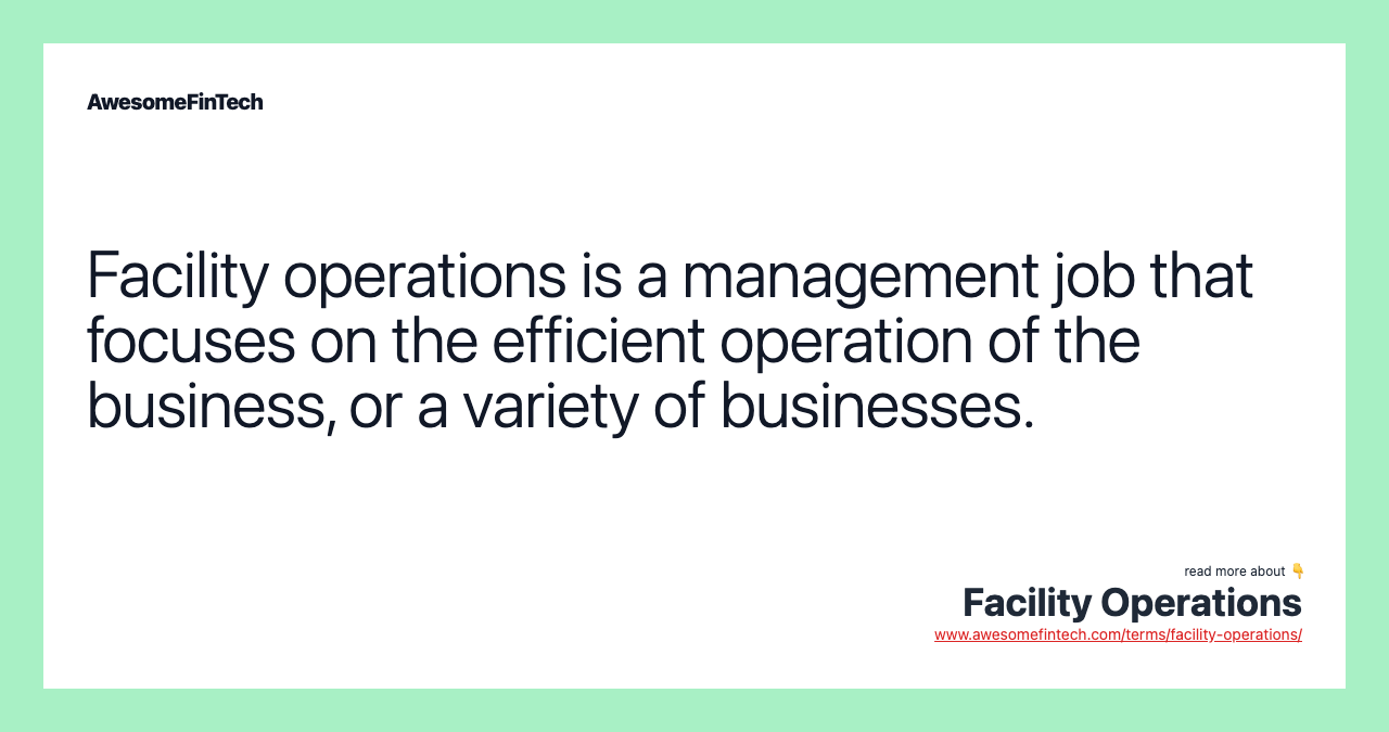Facility operations is a management job that focuses on the efficient operation of the business, or a variety of businesses.