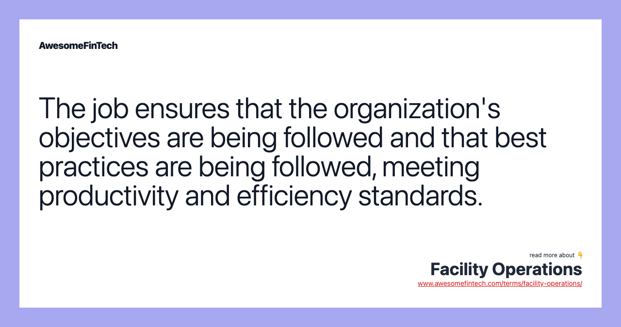 The job ensures that the organization's objectives are being followed and that best practices are being followed, meeting productivity and efficiency standards.
