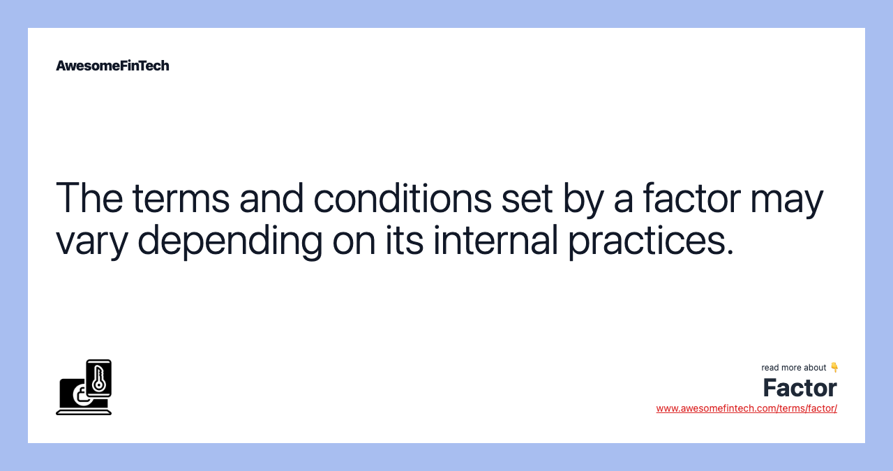 The terms and conditions set by a factor may vary depending on its internal practices.