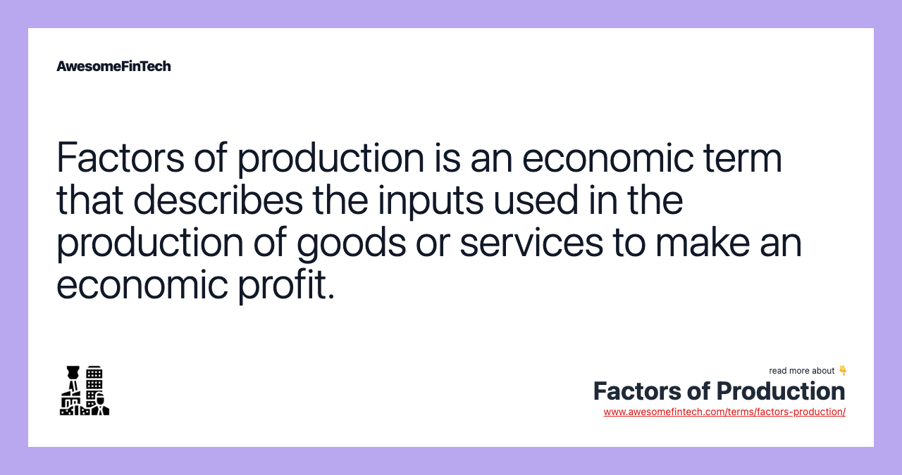 Factors of production is an economic term that describes the inputs used in the production of goods or services to make an economic profit.