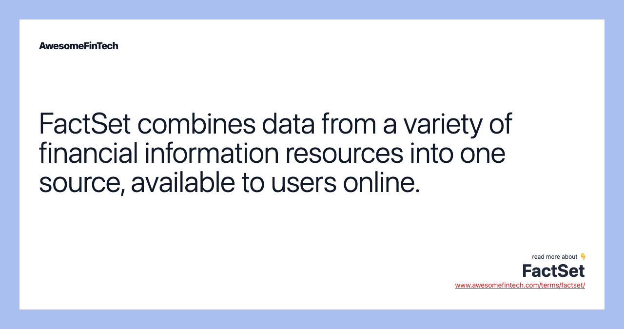 FactSet combines data from a variety of financial information resources into one source, available to users online.