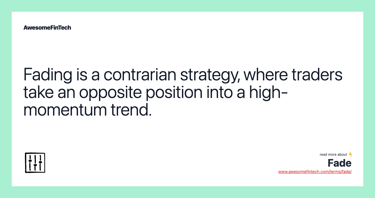 Fading is a contrarian strategy, where traders take an opposite position into a high-momentum trend.