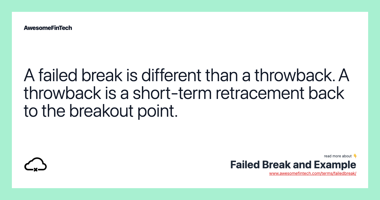 A failed break is different than a throwback. A throwback is a short-term retracement back to the breakout point.