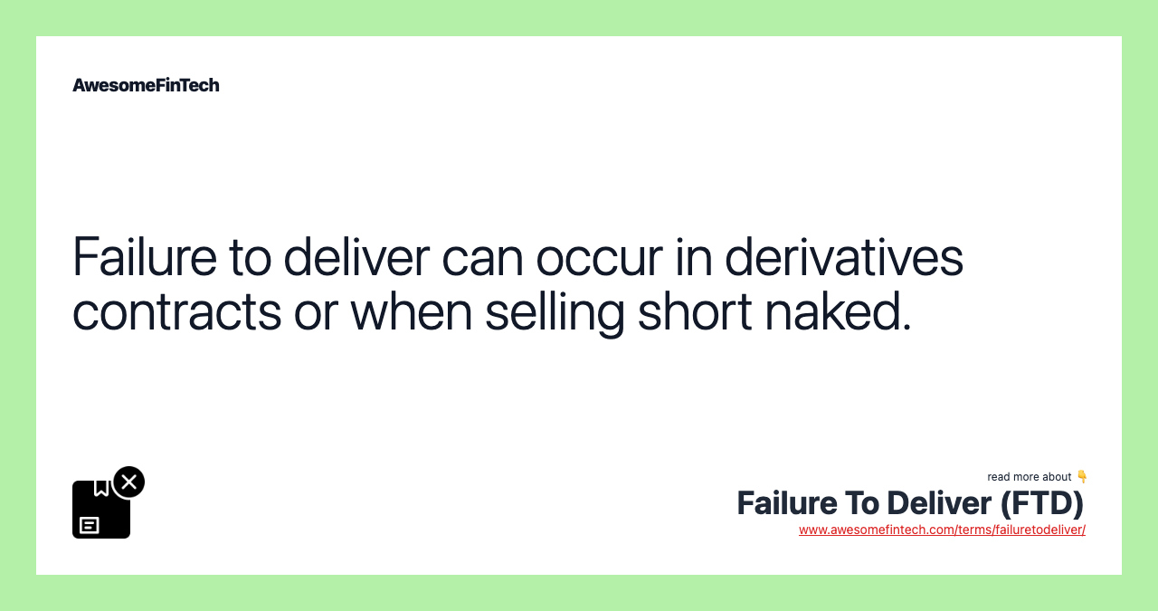 Failure to deliver can occur in derivatives contracts or when selling short naked.