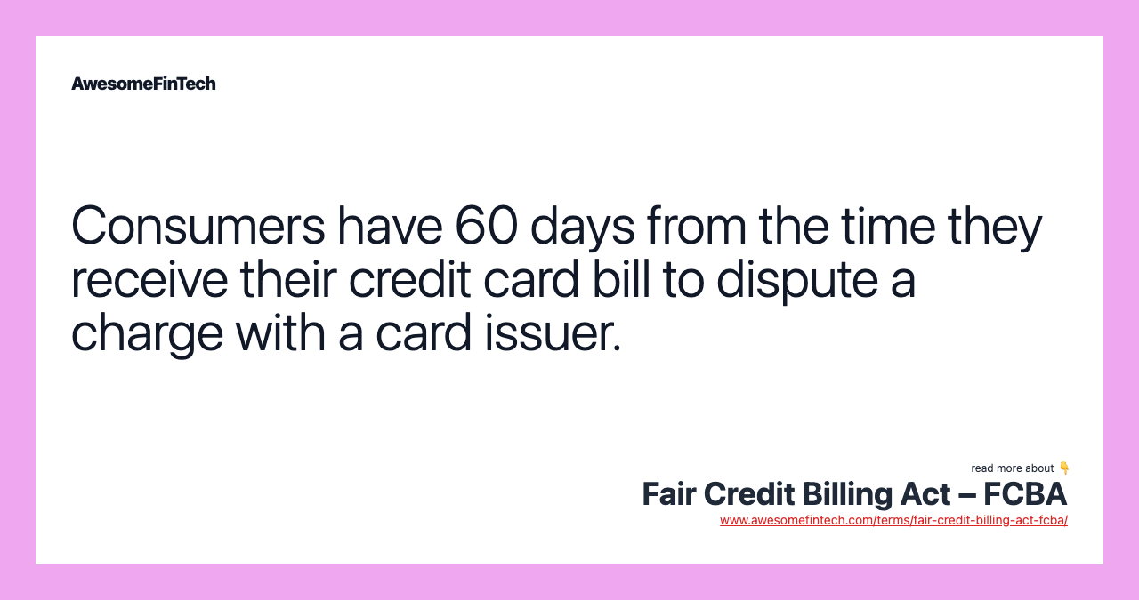 Consumers have 60 days from the time they receive their credit card bill to dispute a charge with a card issuer.