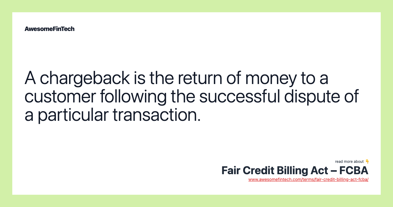 A chargeback is the return of money to a customer following the successful dispute of a particular transaction.