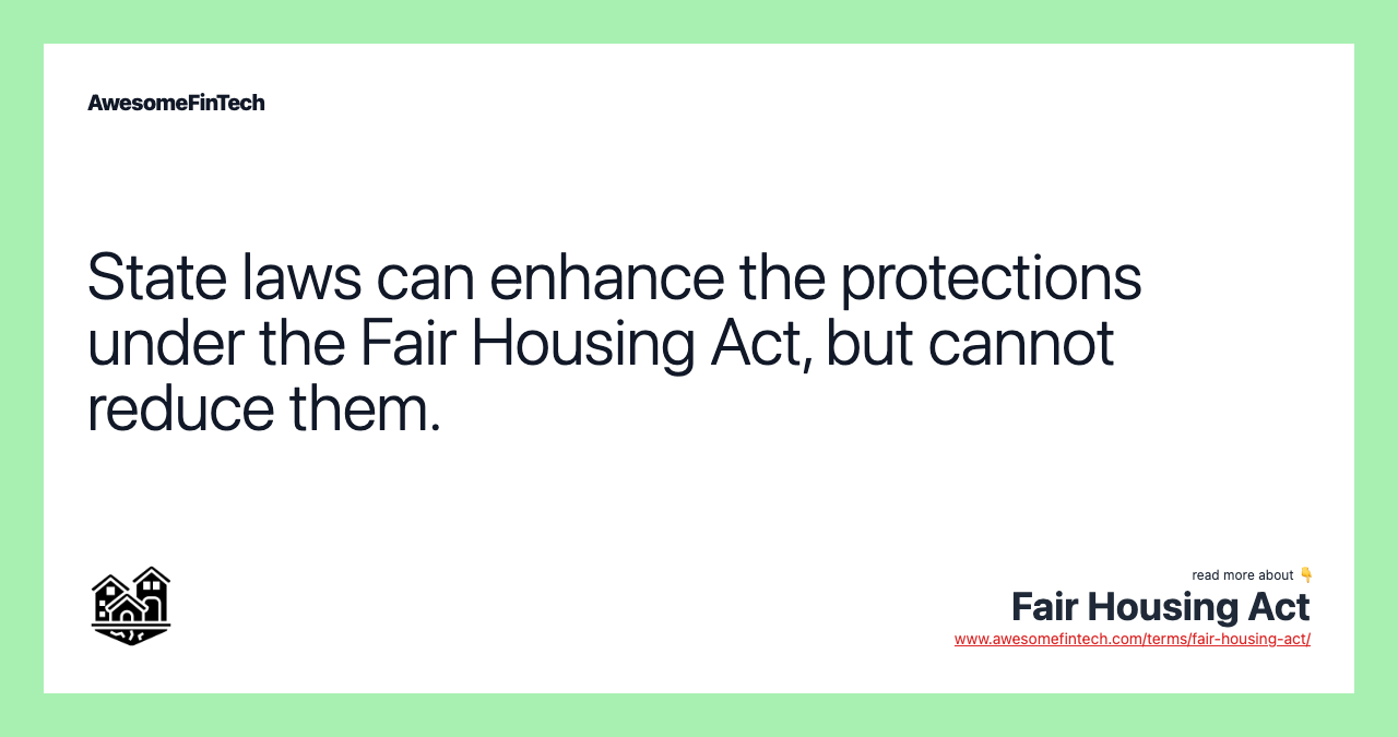 State laws can enhance the protections under the Fair Housing Act, but cannot reduce them.