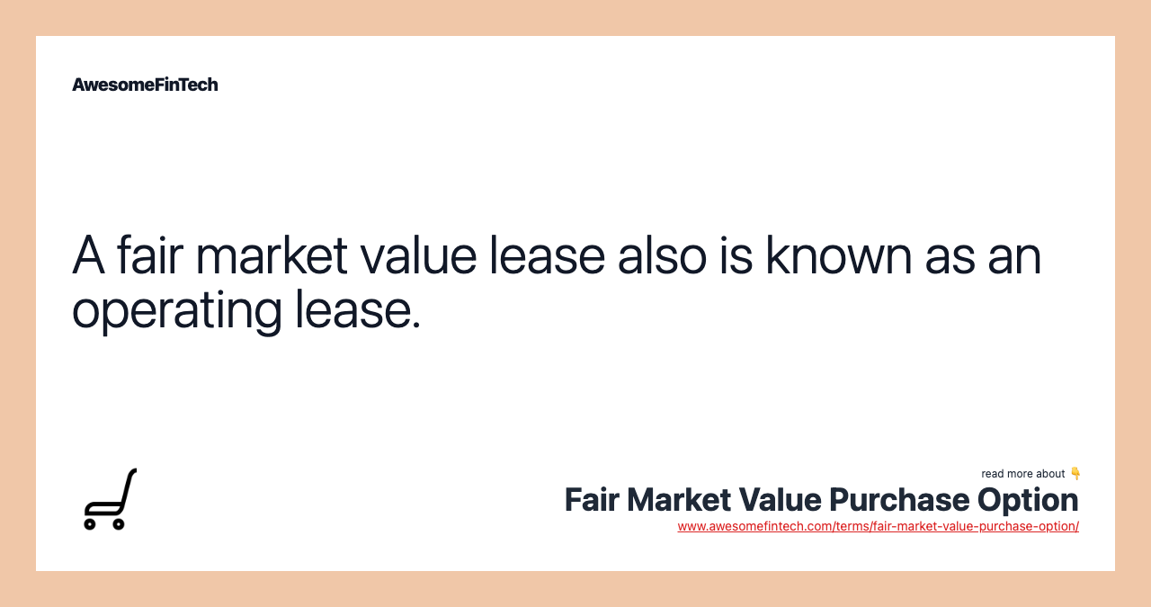 A fair market value lease also is known as an operating lease.
