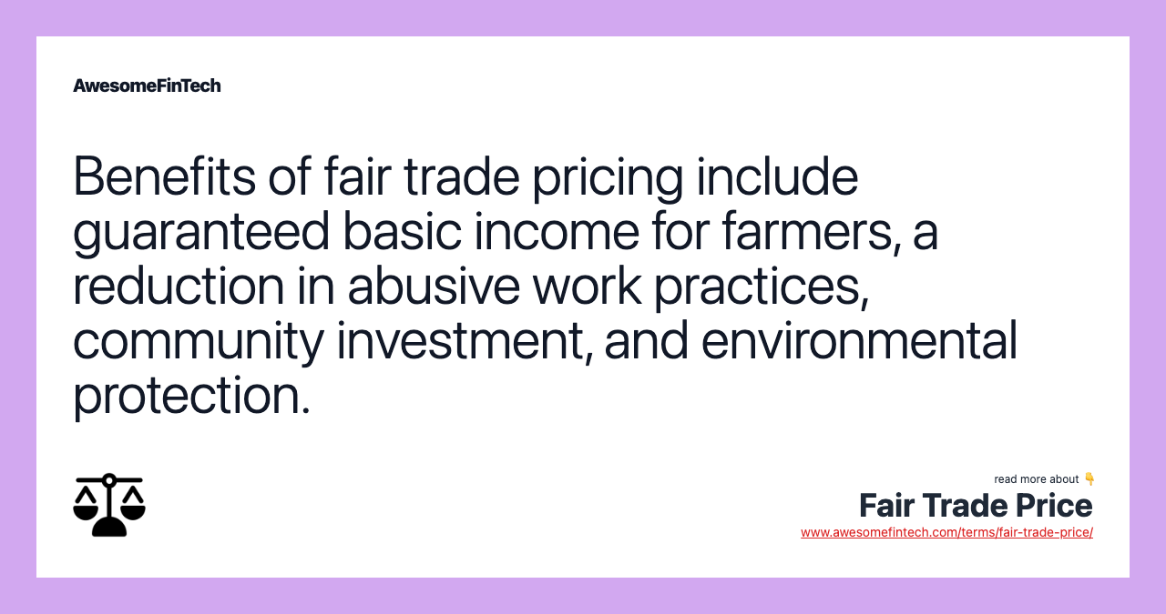 Benefits of fair trade pricing include guaranteed basic income for farmers, a reduction in abusive work practices, community investment, and environmental protection.