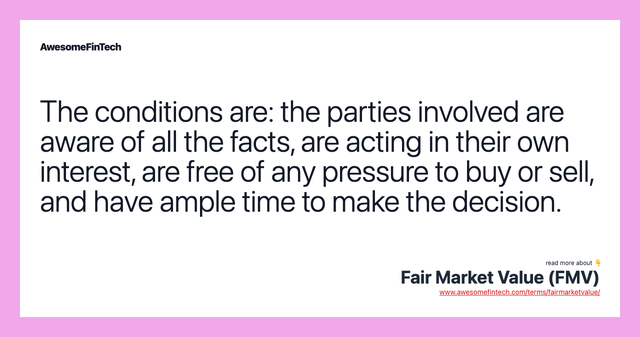 The conditions are: the parties involved are aware of all the facts, are acting in their own interest, are free of any pressure to buy or sell, and have ample time to make the decision.