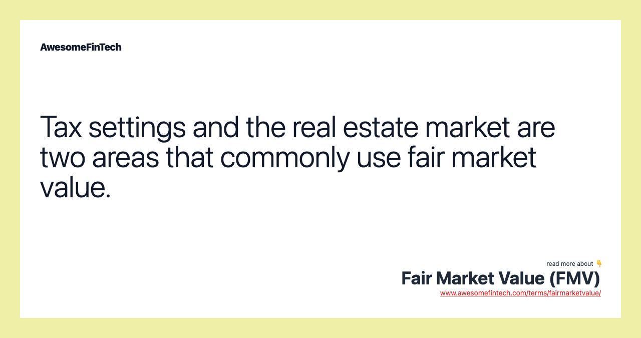 Tax settings and the real estate market are two areas that commonly use fair market value.