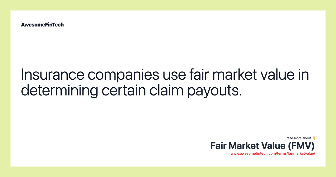 Insurance companies use fair market value in determining certain claim payouts.