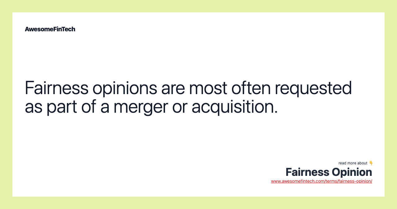 Fairness opinions are most often requested as part of a merger or acquisition.