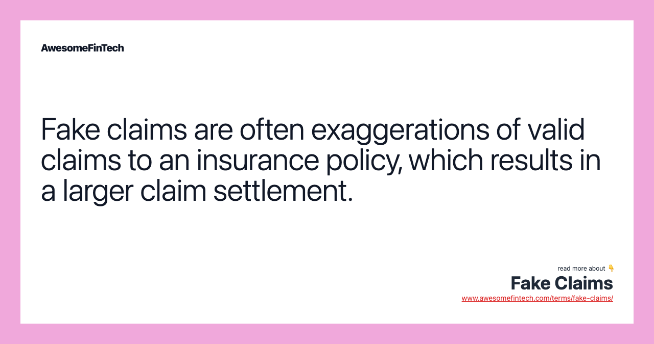 Fake claims are often exaggerations of valid claims to an insurance policy, which results in a larger claim settlement.