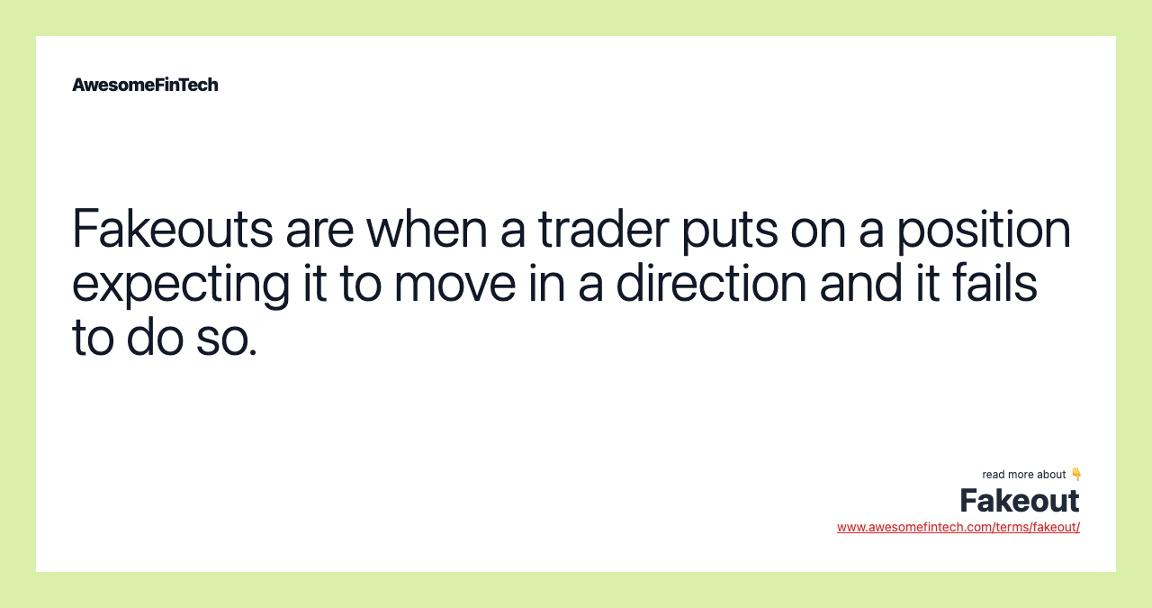 Fakeouts are when a trader puts on a position expecting it to move in a direction and it fails to do so.