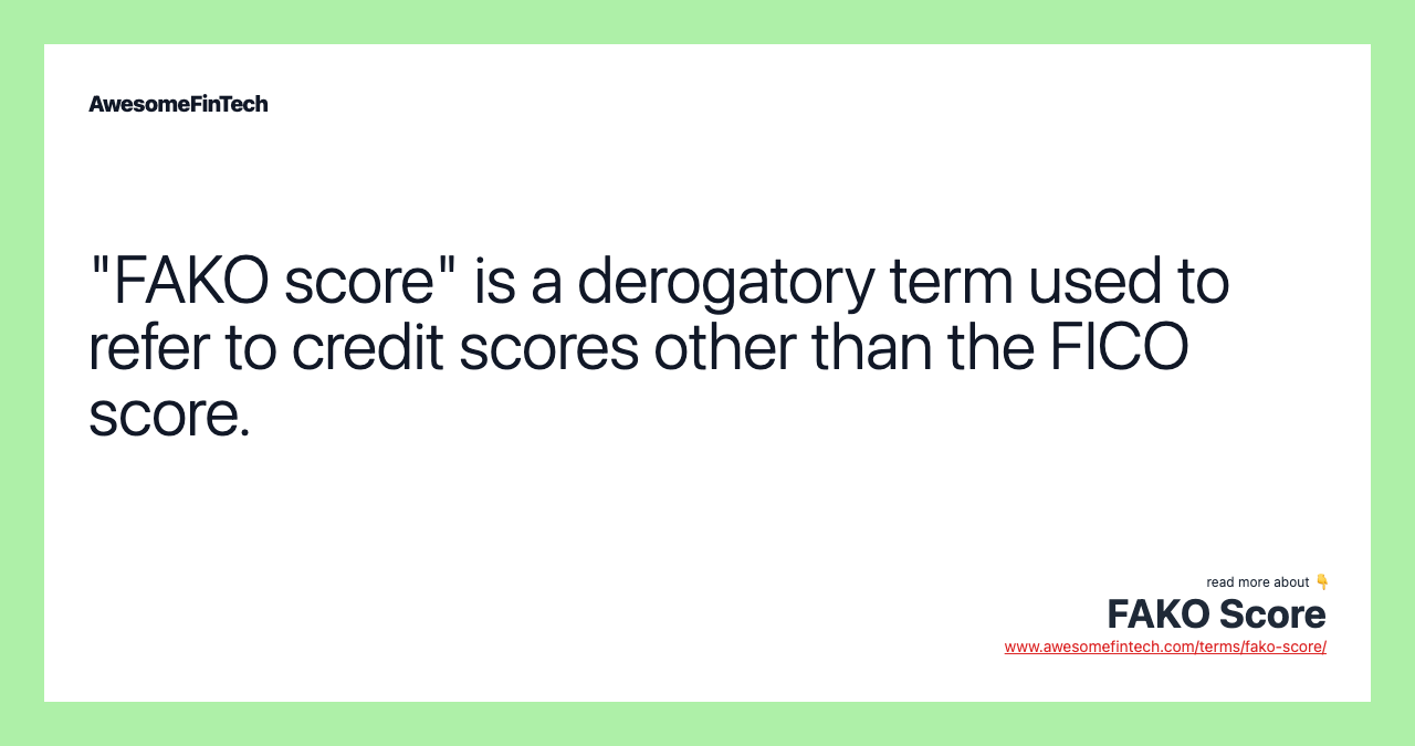 "FAKO score" is a derogatory term used to refer to credit scores other than the FICO score.