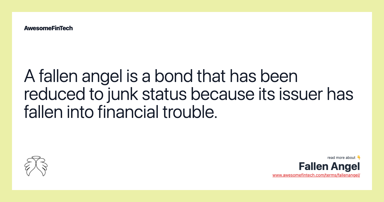 A fallen angel is a bond that has been reduced to junk status because its issuer has fallen into financial trouble.