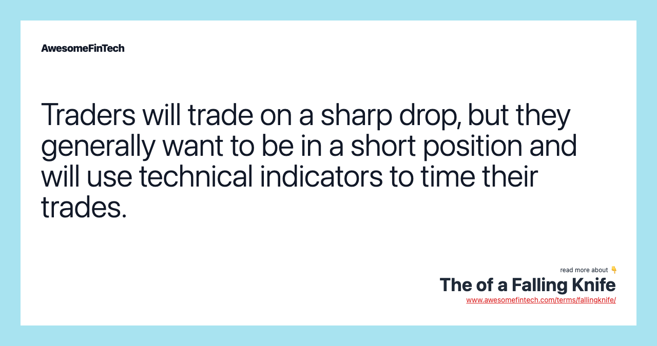 Traders will trade on a sharp drop, but they generally want to be in a short position and will use technical indicators to time their trades.