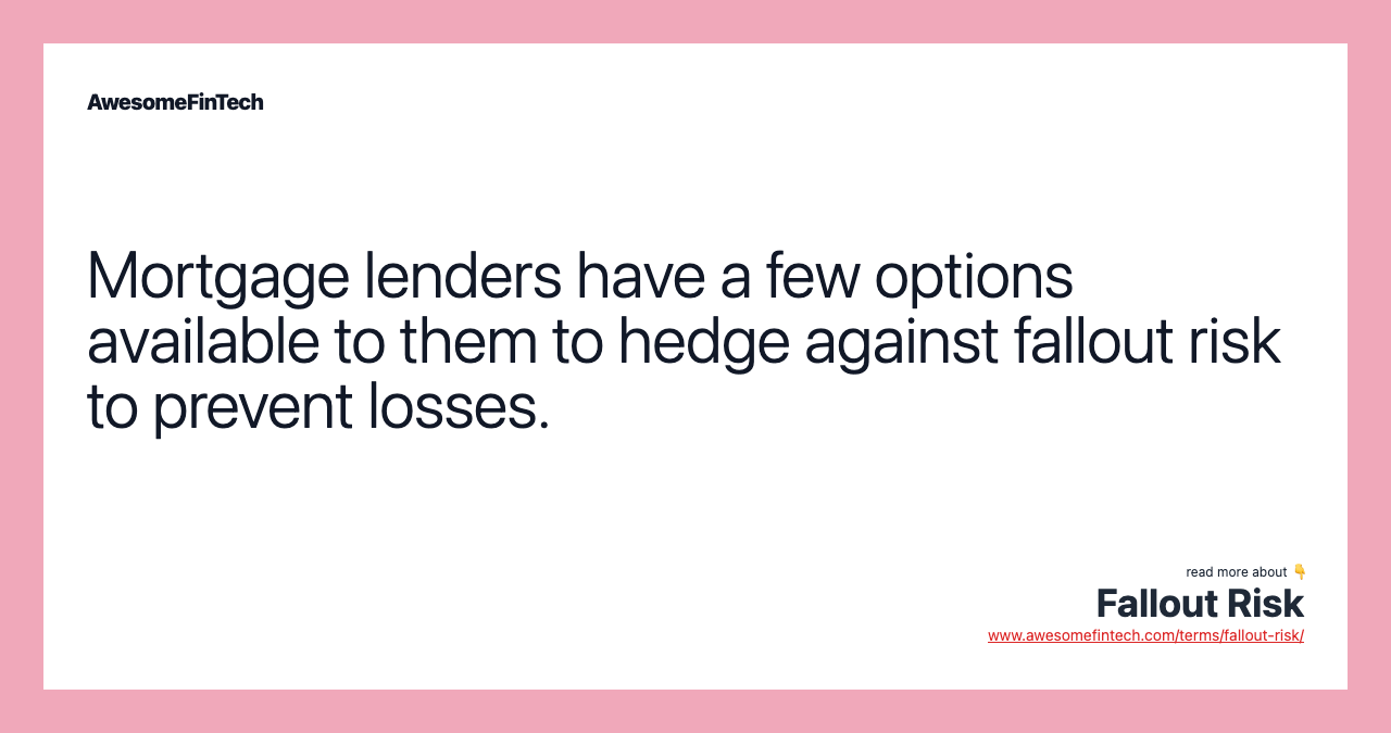 Mortgage lenders have a few options available to them to hedge against fallout risk to prevent losses.