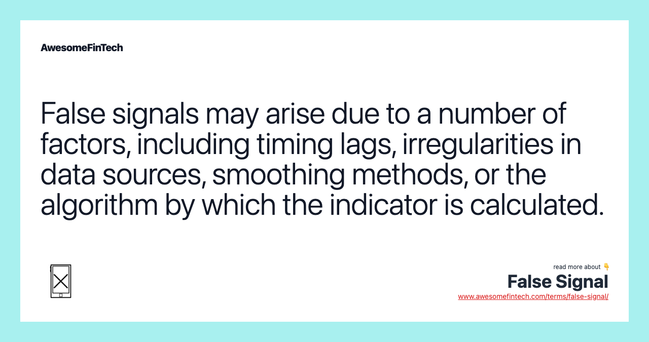 False signals may arise due to a number of factors, including timing lags, irregularities in data sources, smoothing methods, or the algorithm by which the indicator is calculated.