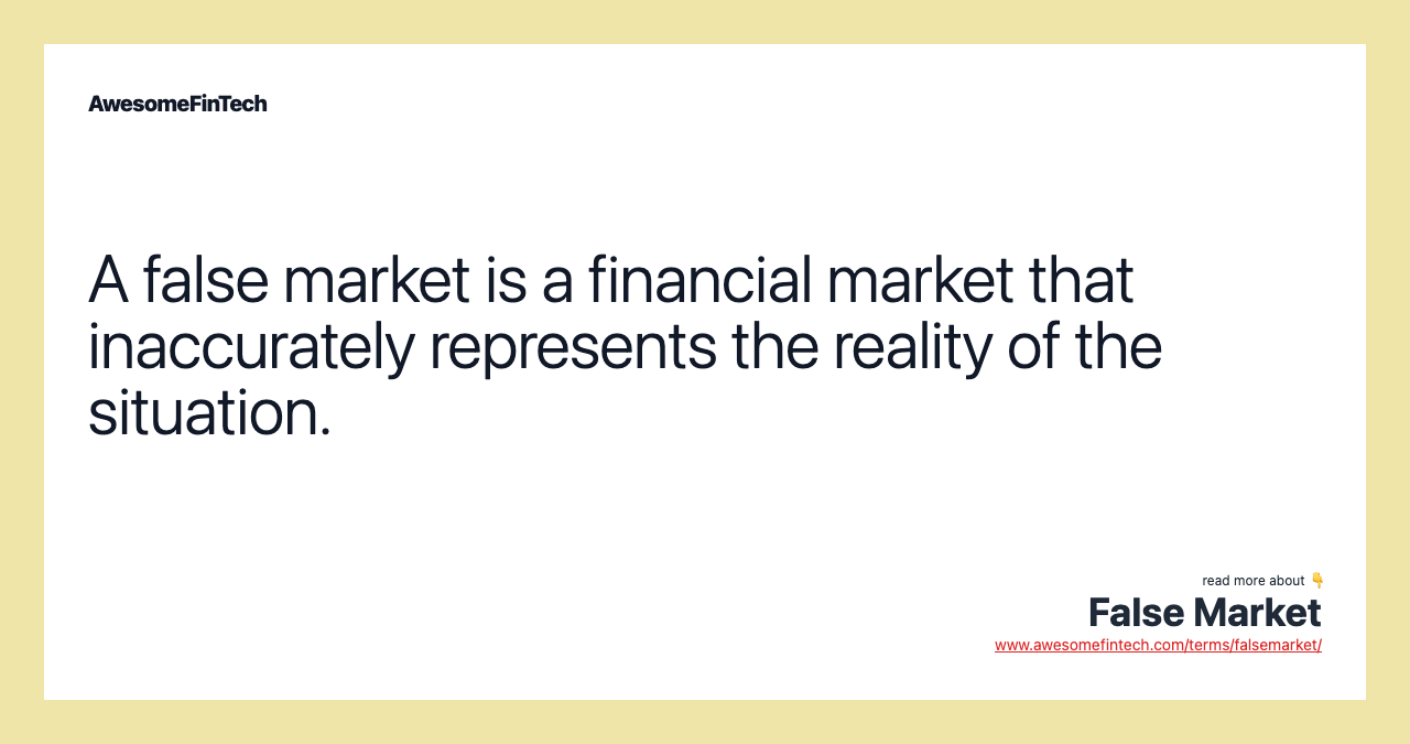 A false market is a financial market that inaccurately represents the reality of the situation.