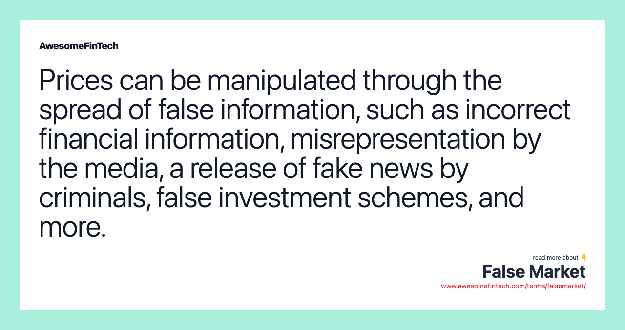 Prices can be manipulated through the spread of false information, such as incorrect financial information, misrepresentation by the media, a release of fake news by criminals, false investment schemes, and more.