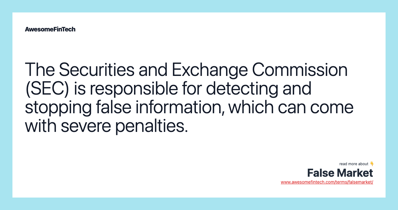 The Securities and Exchange Commission (SEC) is responsible for detecting and stopping false information, which can come with severe penalties.