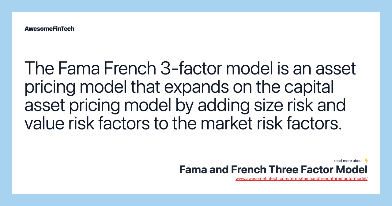 The Fama French 3-factor model is an asset pricing model that expands on the capital asset pricing model by adding size risk and value risk factors to the market risk factors.