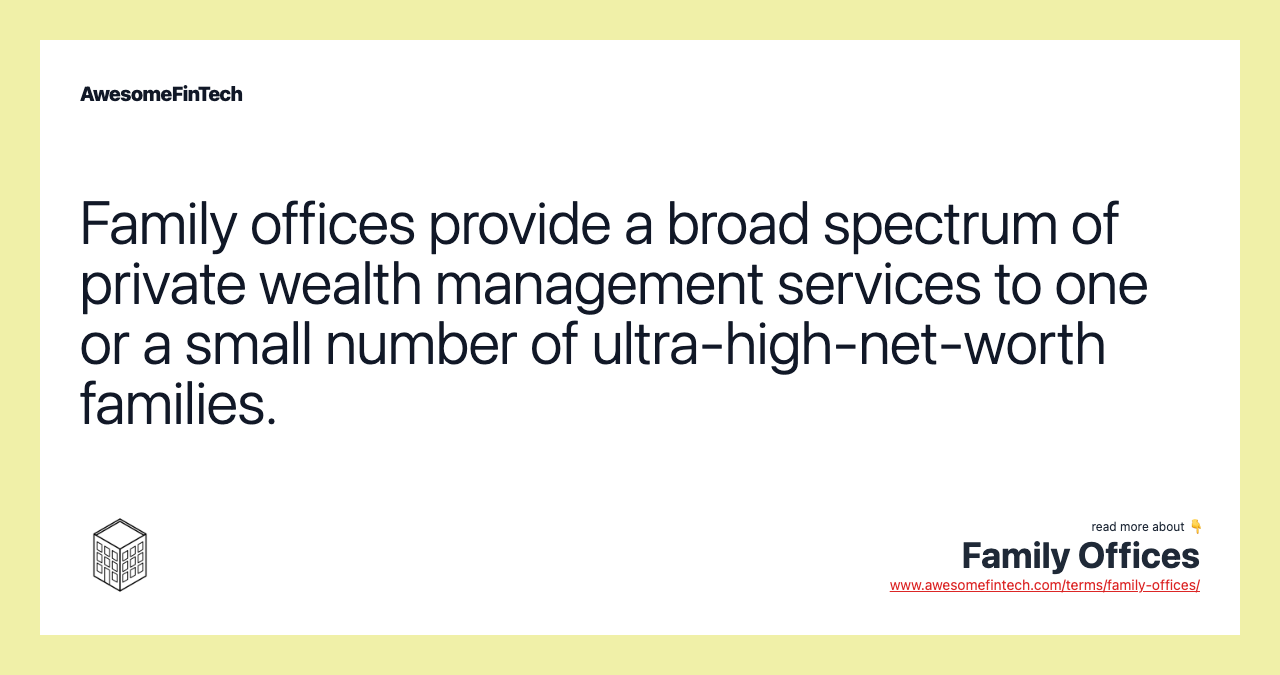 Family offices provide a broad spectrum of private wealth management services to one or a small number of ultra-high-net-worth families.