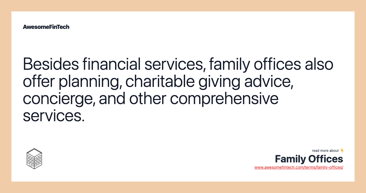 Besides financial services, family offices also offer planning, charitable giving advice, concierge, and other comprehensive services.