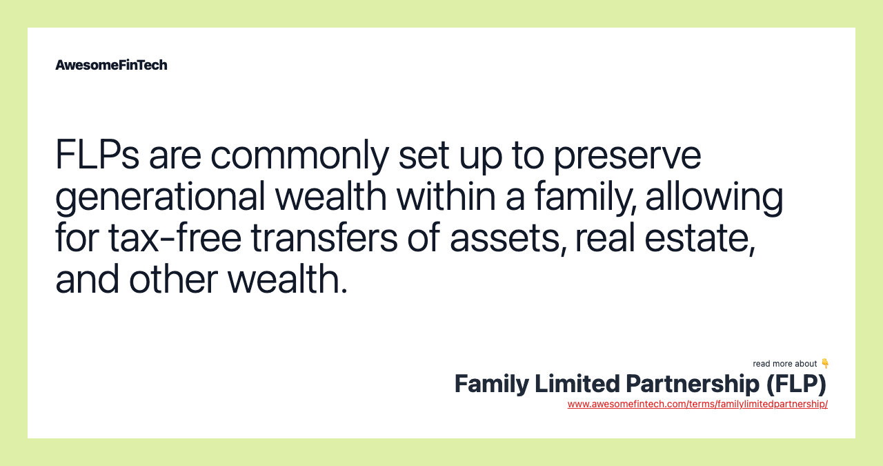 FLPs are commonly set up to preserve generational wealth within a family, allowing for tax-free transfers of assets, real estate, and other wealth.