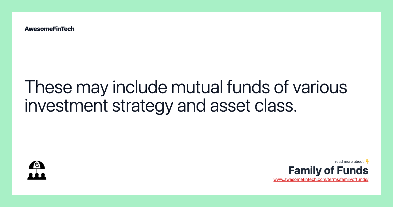 These may include mutual funds of various investment strategy and asset class.