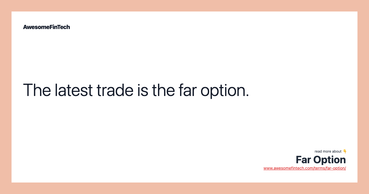 The latest trade is the far option.