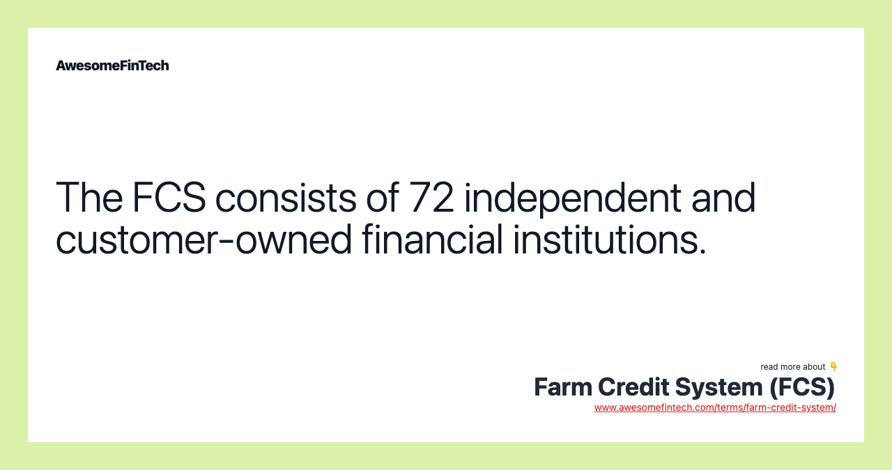 The FCS consists of 72 independent and customer-owned financial institutions.