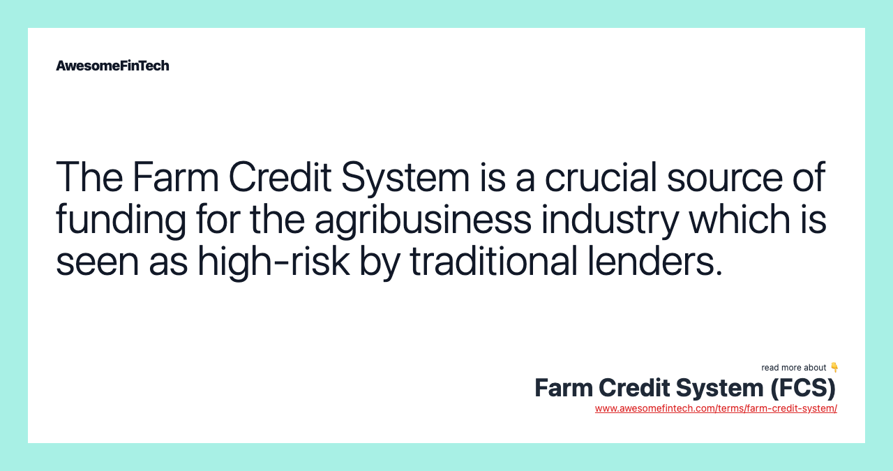 The Farm Credit System is a crucial source of funding for the agribusiness industry which is seen as high-risk by traditional lenders.