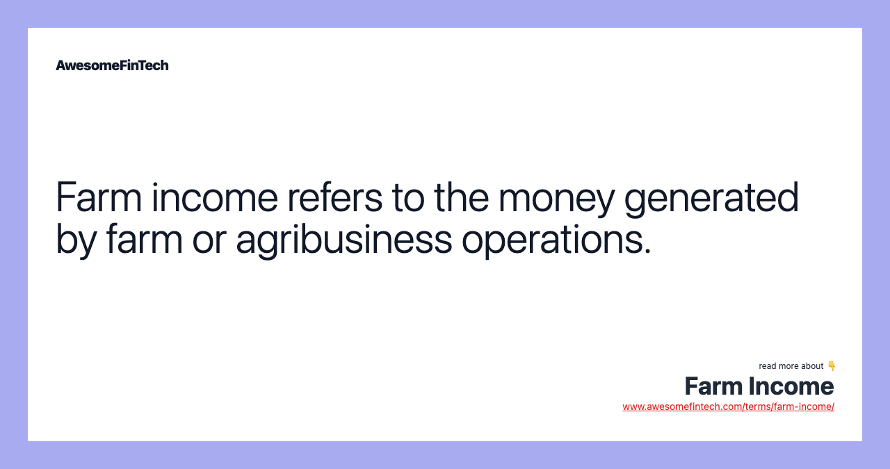 Farm income refers to the money generated by farm or agribusiness operations.