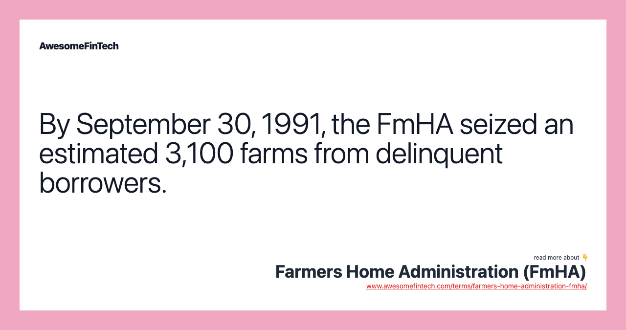 By September 30, 1991, the FmHA seized an estimated 3,100 farms from delinquent borrowers.