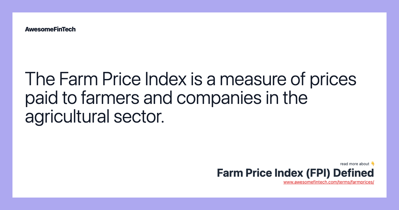 The Farm Price Index is a measure of prices paid to farmers and companies in the agricultural sector.