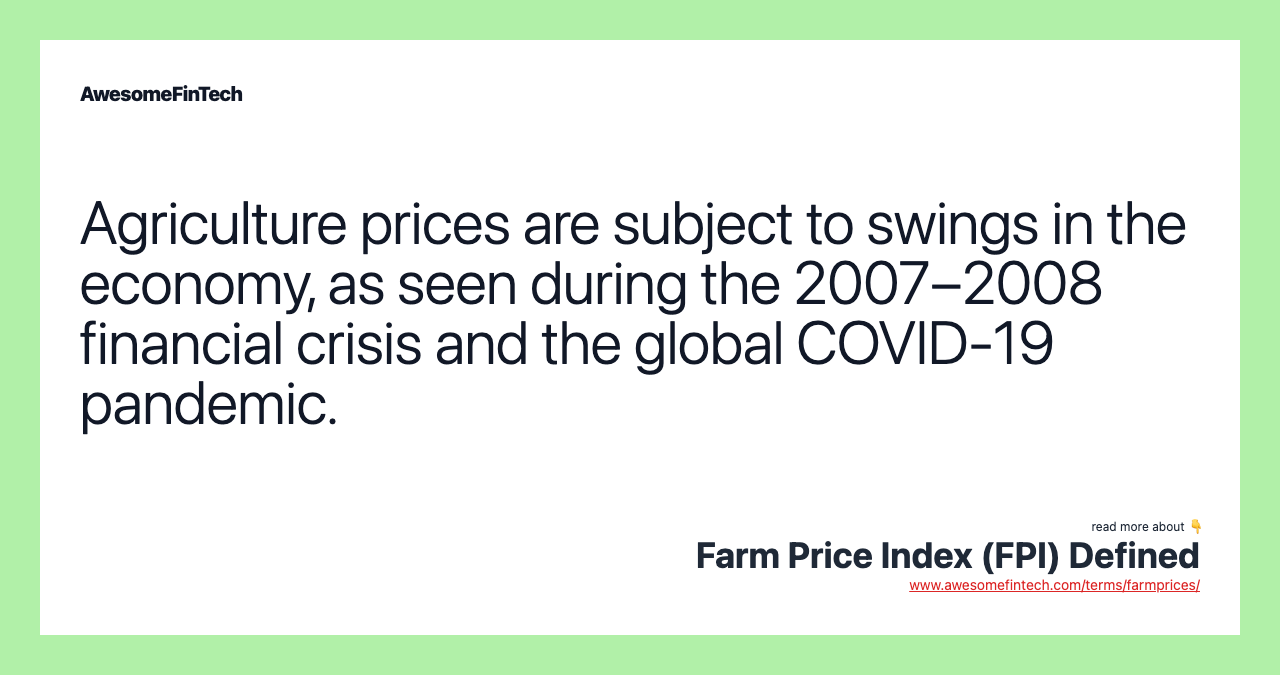 Agriculture prices are subject to swings in the economy, as seen during the 2007–2008 financial crisis and the global COVID-19 pandemic.