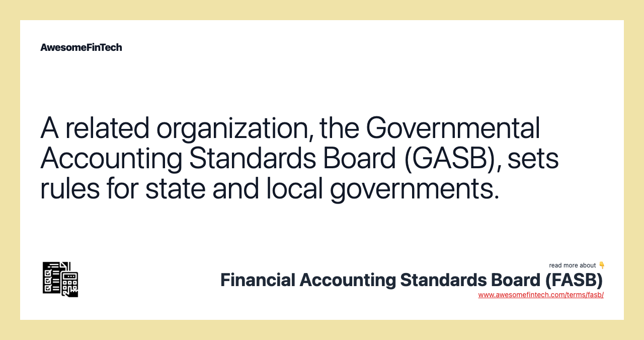 A related organization, the Governmental Accounting Standards Board (GASB), sets rules for state and local governments.
