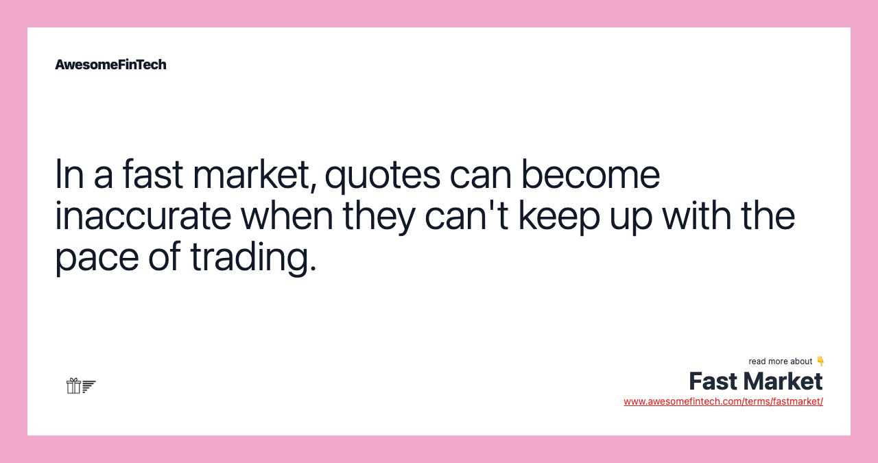 In a fast market, quotes can become inaccurate when they can't keep up with the pace of trading.