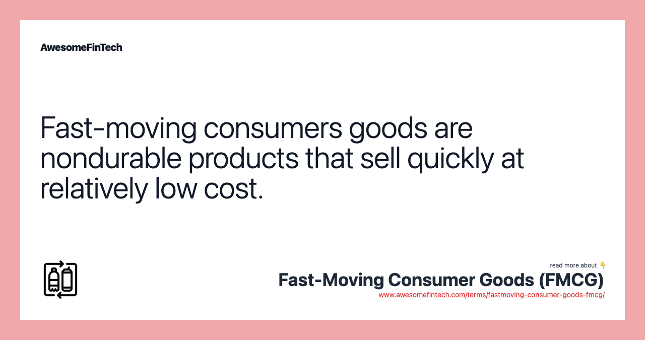 Fast-moving consumers goods are nondurable products that sell quickly at relatively low cost.
