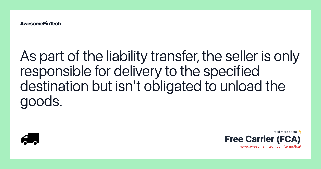 As part of the liability transfer, the seller is only responsible for delivery to the specified destination but isn't obligated to unload the goods.